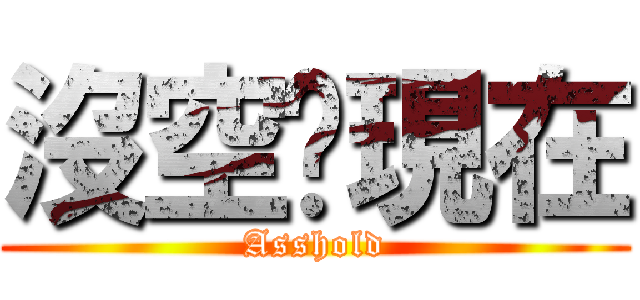 沒空呢現在 (Asshold)