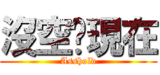 沒空呢現在 (Asshold)