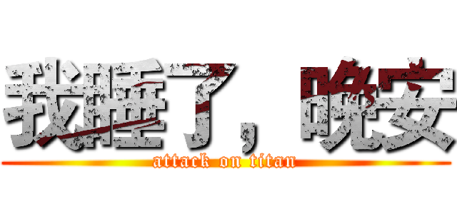 我睡了，晚安 (attack on titan)