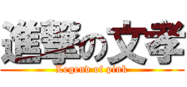 進撃の文孝 (Legend of pink)