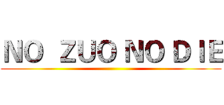 ＮＯ  ＺＵＯ ＮＯ ＤＩＥ ()