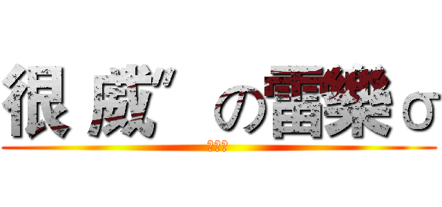 很〝威〞の雷樂σ (雷樂★)