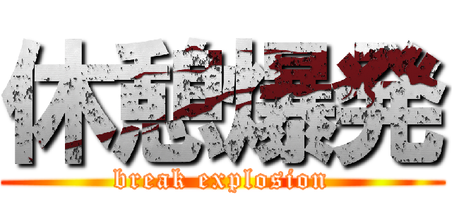 休憩爆発 (break explosion)