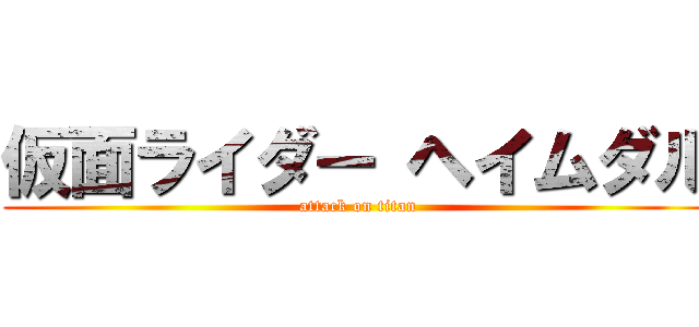 仮面ライダー ヘイムダル (attack on titan)
