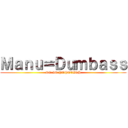 Ｍａｎｕ＝Ｄｕｍｂａｓｓ (SO IS POPOVICH)