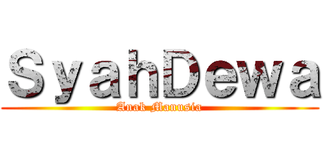 ＳｙａｈＤｅｗａ (Anak Manusia)