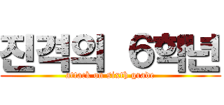 진격의 ６학년 (attack on sixth grade)