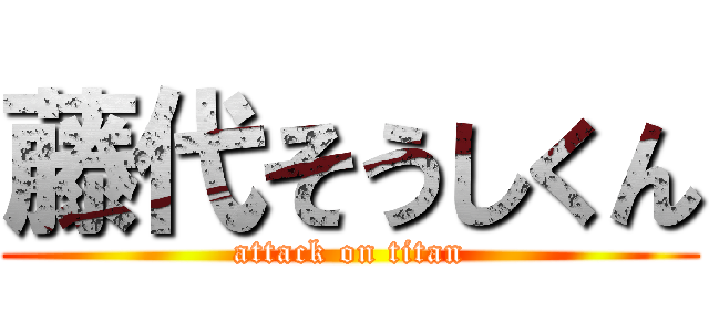 藤代そうしくん (attack on titan)