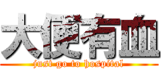 大便有血 (just go to hospital)