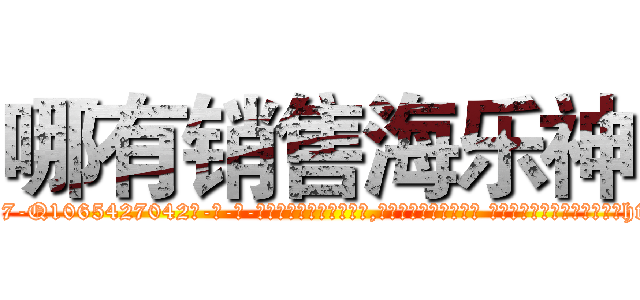 哪有销售海乐神 (哪有销售海乐神【电-话151x68344x817-Q1065427042元-吉-药-业】我们做的是长期生意,靠的是老客户长期支持 哪有销售海乐神在发表了一篇http://sngk.net/Jh7bgK

参考消息网我们做的是长期生意,靠的是老客户长期支持也许我们早该意识到，就连鲍勃·霍斯金斯（金球奖戏剧类电影男主角 
)