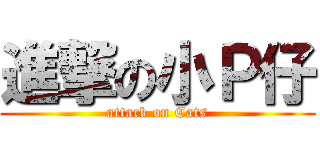 進撃の小Ｐ仔 (attack on Cats)