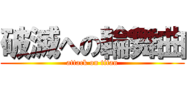 破滅への輪舞曲 (attack on titan)