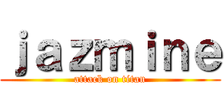 ｊａｚｍｉｎｅ (attack on titan)