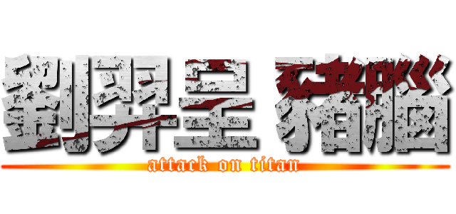 劉羿呈 豬腦 (attack on titan)