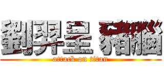 劉羿呈 豬腦 (attack on titan)
