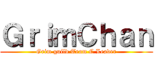 ＧｒｉｍＣｈａｎ (Grim guild Team C Leader)