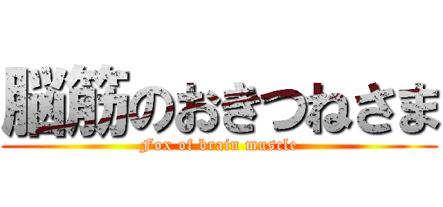 脳筋のおきつねさま (Fox of brain muscle)