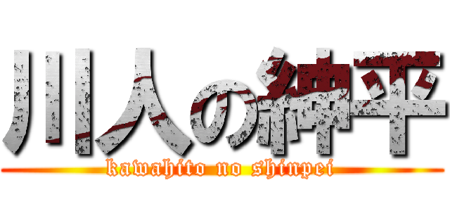 川人の紳平 (kawahito no shinpei)