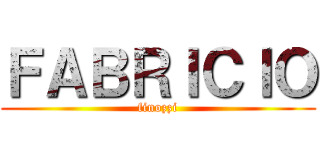 ＦＡＢＲＩＣＩＯ (finozzi)
