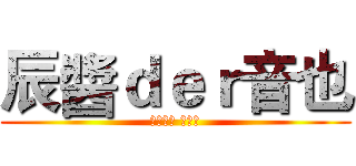 辰醬ｄｅｒ音也 (いっとき おとや)