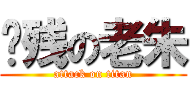 脑残の老朱 (attack on titan)