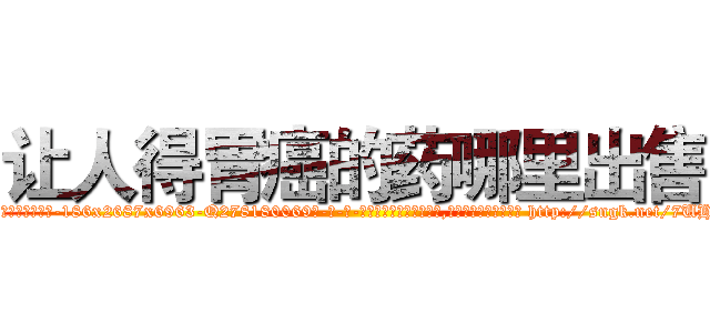 让人得胃癌的药哪里出售 (让人得胃癌的药哪里出售【电-186x2687x6963-Q278180069元-吉-药-业】我们做的是长期生意,靠的是老客户长期支持 http://sngk.net/7UHg4A
)