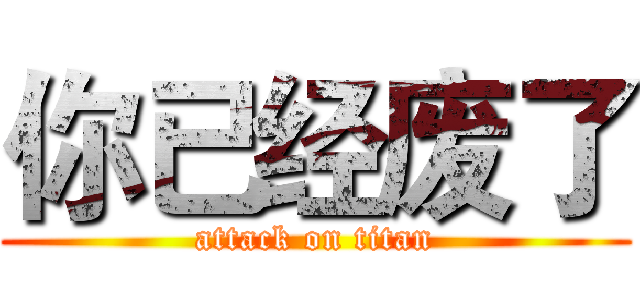 你已经废了 (attack on titan)