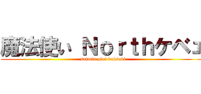 魔法使い Ｎｏｒｔｈケベェ (saimin plei daisuki)