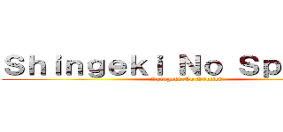 Ｓｈｉｎｇｅｋｉ Ｎｏ Ｓｐｏｉｌｅｒ (Shingeki No Spoiler)