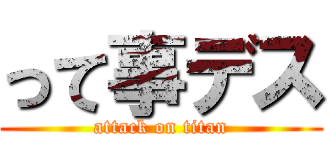 って事デス (attack on titan)