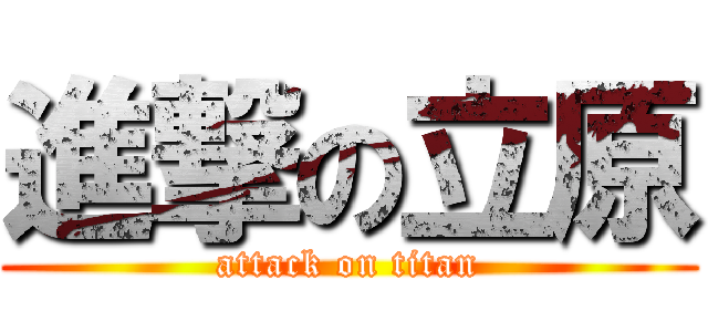 進撃の立原 (attack on titan)