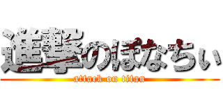 進撃のぽなちぃ (attack on titan)