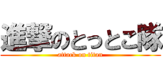 進撃のとっとこ隊 (attack on titan)