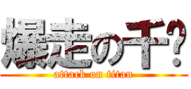 爆走の千沄 (attack on titan)