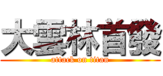 大雲林首發 (attack on titan)