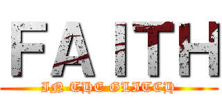 ＦＡＩＴＨ (IN THE GLITCH)
