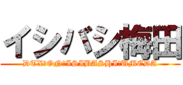 イシバシ梅田 (DTX　ON　ISIBASHI　UMEDA)
