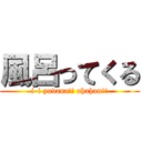 風呂ってくる (i-i yudana!! ahahan!!)