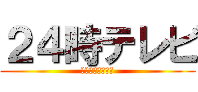 ２４時テレビ (えろは世界を救う)