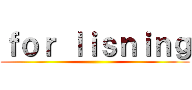ｆｏｒ ｌｉｓｎｉｎｇ ()