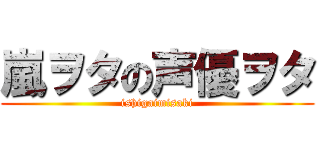 嵐ヲタの声優ヲタ (ishigaimisaki)