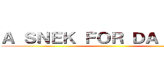 Ａ ＳＮＥＫ ＦＯＲ ＤＡ ＣＨＵＢ ()