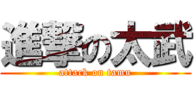 進撃の太武 (attack on tamu)