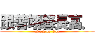 跟著翊馨長高． (attack on titan)