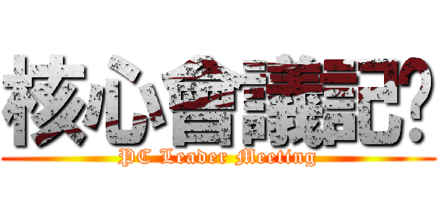 核心會議記錄 (PC Leader Meeting)