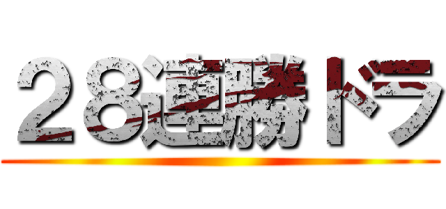 ２８連勝ドラ ()