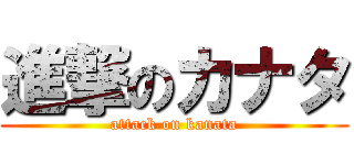 進撃のカナタ (attack on kanata)