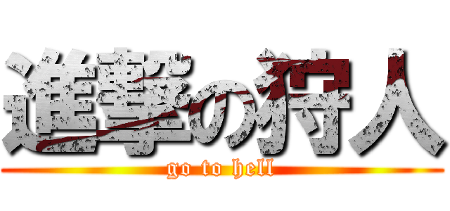 進撃の狩人 (go to hell)