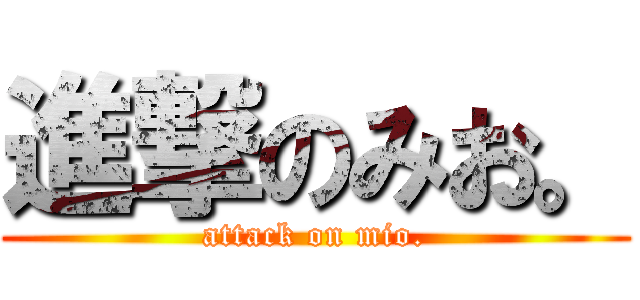 進撃のみお。 (attack on mio.)