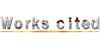 Ｗｏｒｋｓ ｃｉｔｅｄ (attack on titan)
